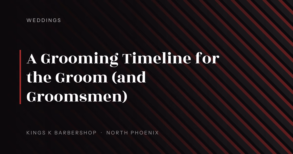 A Grooming Timeline for the Groom (and Groomsmen) | Kings K Barbershop